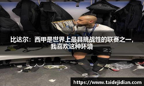 比达尔：西甲是世界上最具挑战性的联赛之一，我喜欢这种环境